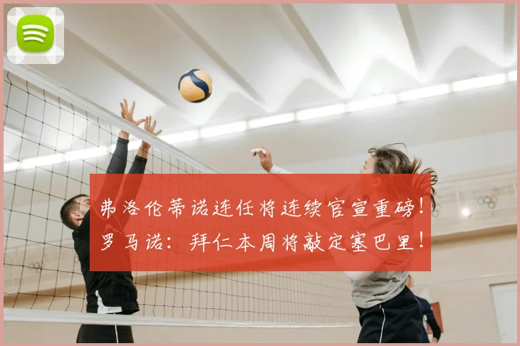 弗洛伦蒂诺连任将连续官宣重磅！罗马诺：拜仁本周将敲定塞巴里！