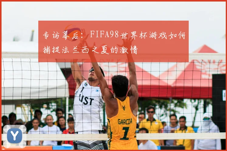 专访幕后:FIFA98世界杯游戏如何捕捉法兰西之夏的激情