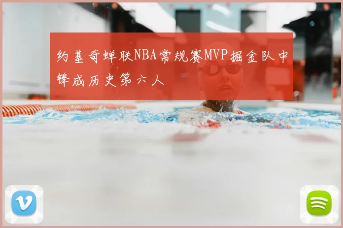约基奇蝉联NBA常规赛MVP掘金队中锋成历史第六人