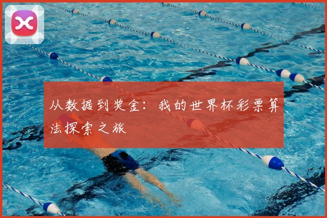 从数据到奖金:我的世界杯彩票算法探索之旅