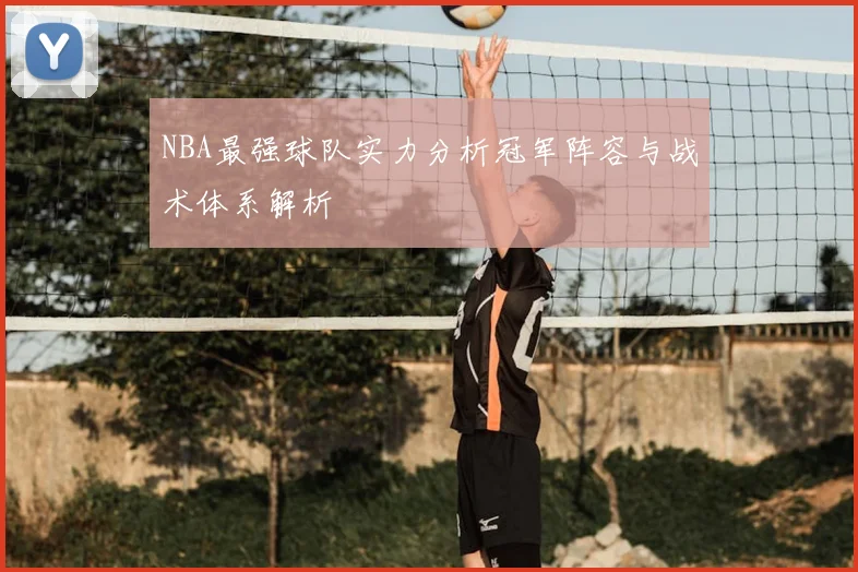 NBA最强球队实力分析冠军阵容与战术体系解析