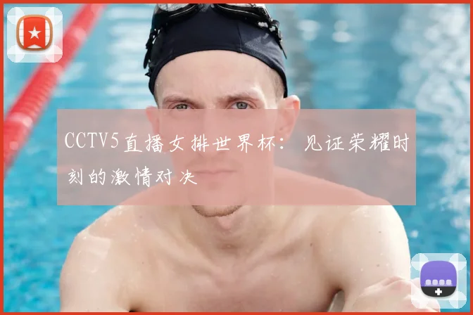 CCTV5直播女排世界杯：见证荣耀时刻的激情对决