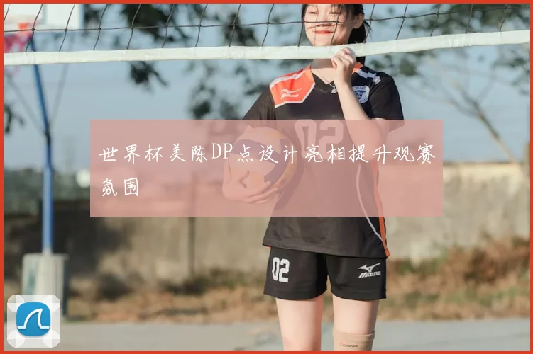世界杯美陈DP点设计亮相提升观赛氛围