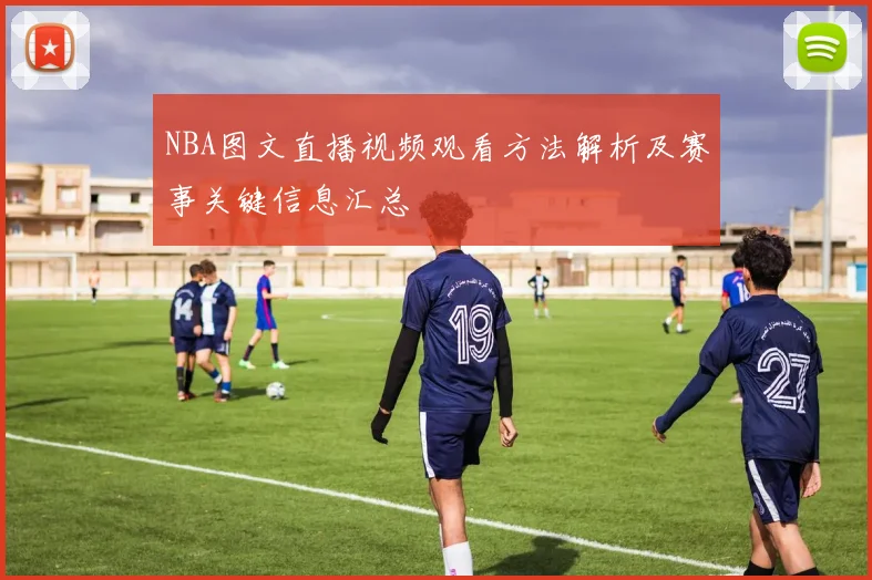 NBA图文直播视频观看方法解析及赛事关键信息汇总