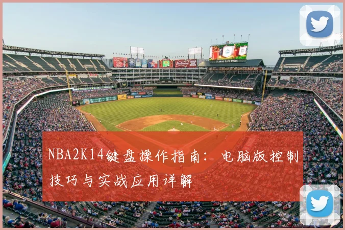 NBA2K14键盘操作指南:电脑版控制技巧与实战应用详解