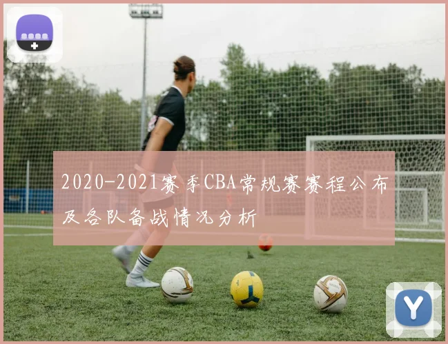 2020-2021赛季CBA常规赛赛程公布及各队备战情况分析