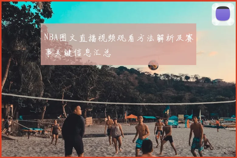 NBA图文直播视频观看方法解析及赛事关键信息汇总