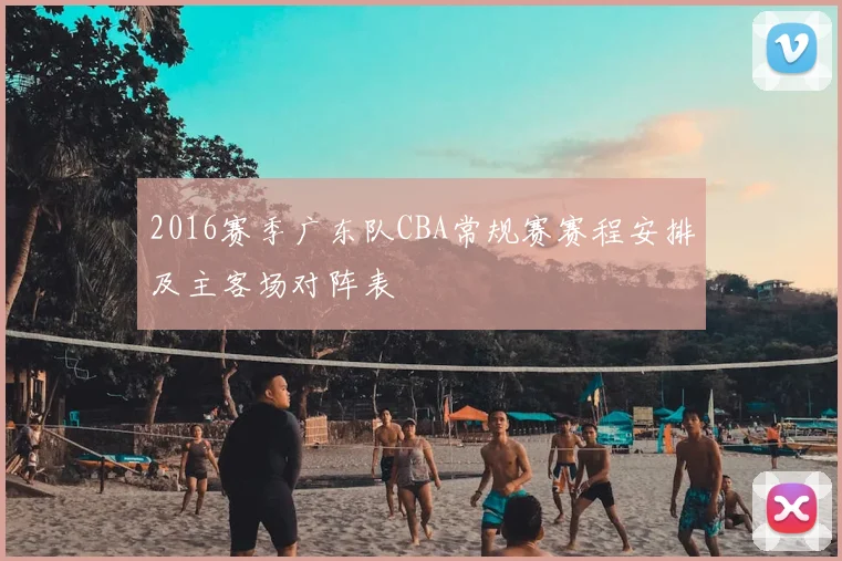 2016赛季广东队CBA常规赛赛程安排及主客场对阵表